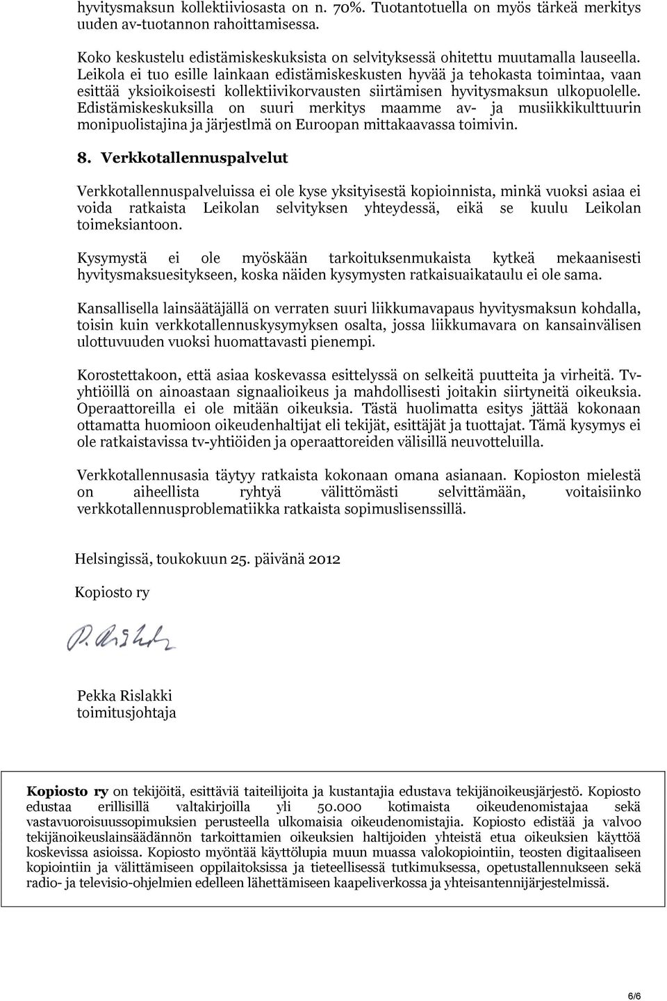 Leikola ei tuo esille lainkaan edistämiskeskusten hyvää ja tehokasta toimintaa, vaan esittää yksioikoisesti kollektiivikorvausten siirtämisen hyvitysmaksun ulkopuolelle.