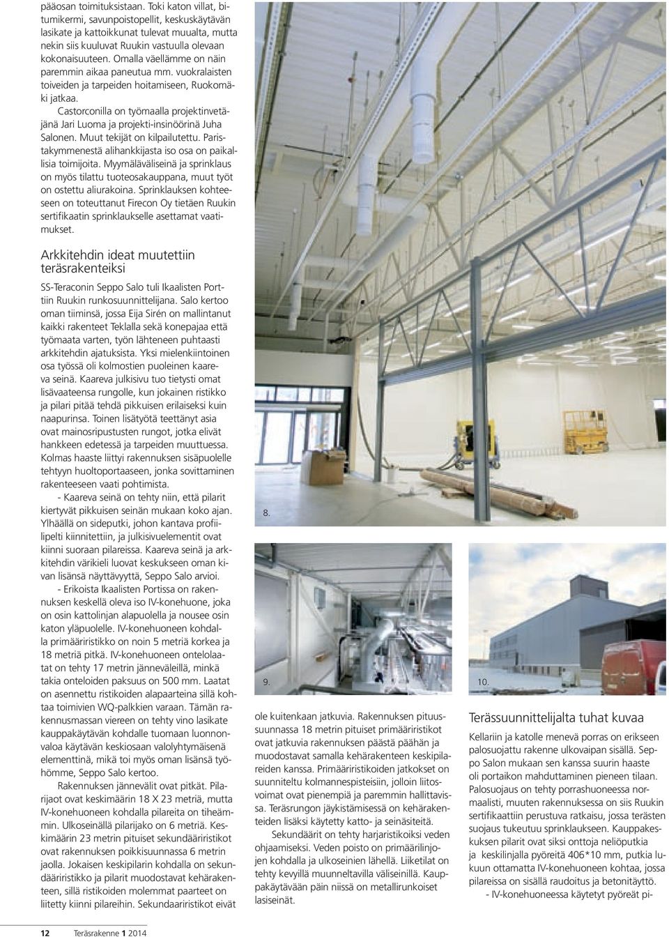 Castorconilla on työmaalla projektinvetäjänä Jari Luoma ja projekti-insinöörinä Juha Salonen. Muut tekijät on kilpailutettu. Paristakymmenestä alihankkijasta iso osa on paikallisia toimijoita.