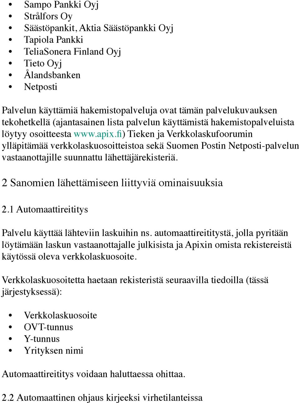 fi) Tieken ja Verkkolaskufoorumin ylläpitämää verkkolaskuosoitteistoa sekä Suomen Postin Netposti-palvelun vastaanottajille suunnattu lähettäjärekisteriä.