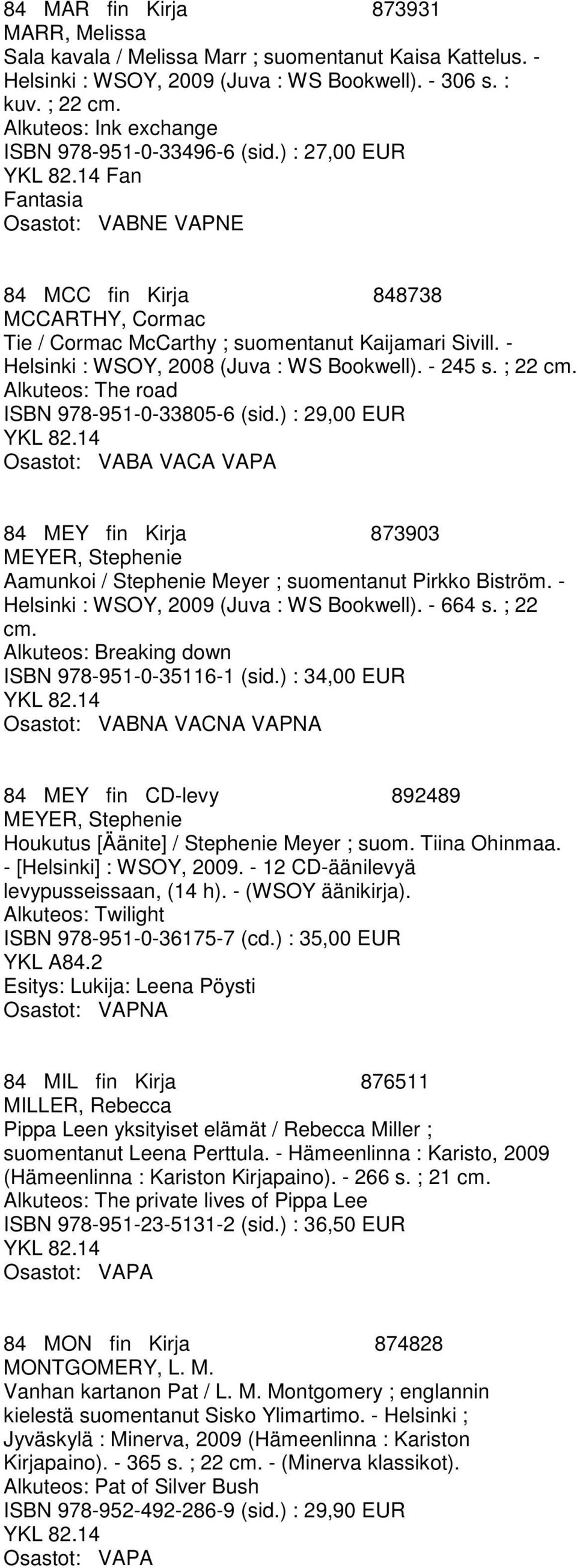 - Helsinki : WSOY, 2008 (Juva : WS Bookwell). - 245 s. ; 22 cm. Alkuteos: The road ISBN 978-951-0-33805-6 (sid.