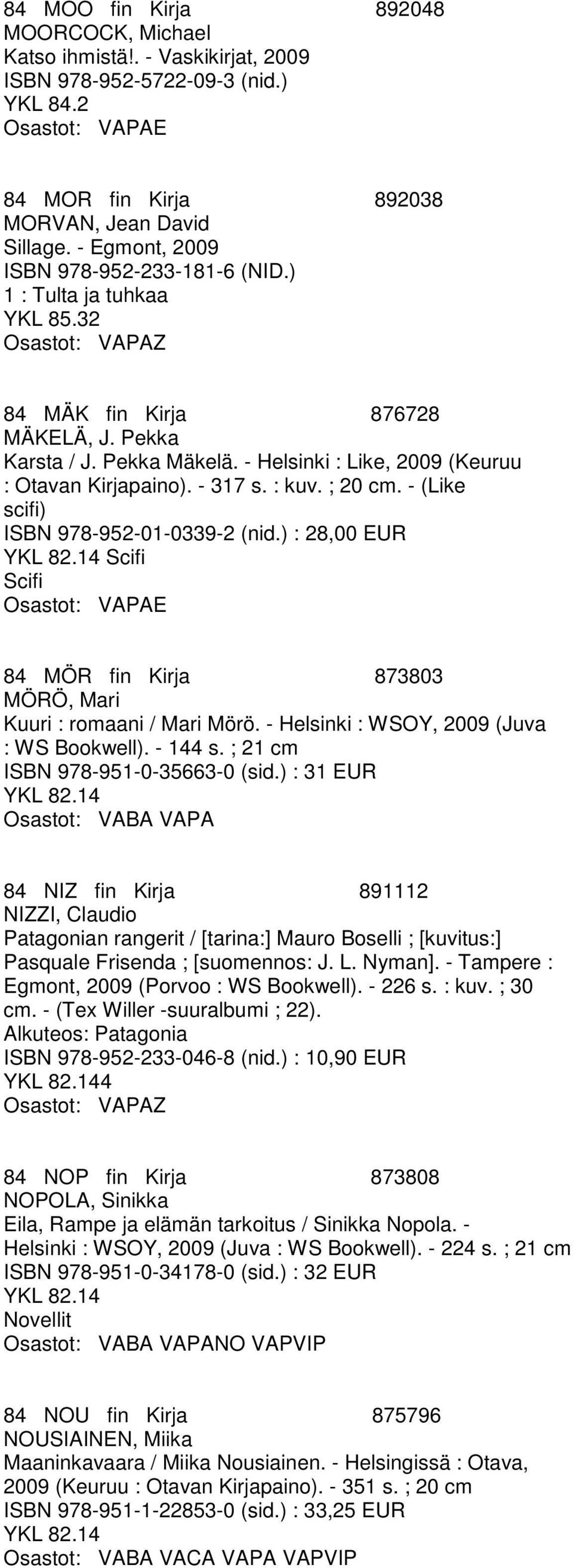 - 317 s. : kuv. ; 20 cm. - (Like scifi) ISBN 978-952-01-0339-2 (nid.) : 28,00 EUR Scifi Scifi E 84 MÖR fin Kirja 873803 MÖRÖ, Mari Kuuri : romaani / Mari Mörö.