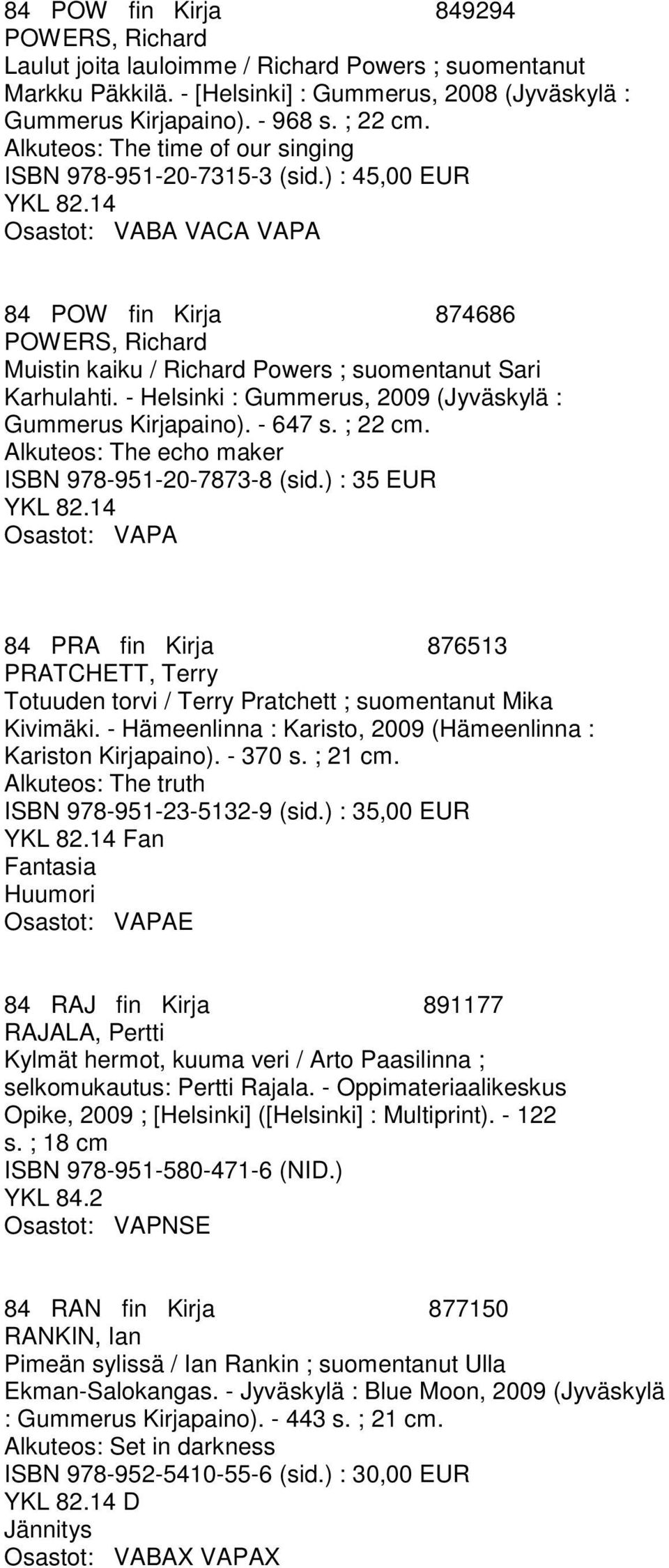 ) : 45,00 EUR Osastot: VABA VACA VAPA 84 POW fin Kirja 874686 POWERS, Richard Muistin kaiku / Richard Powers ; suomentanut Sari Karhulahti.