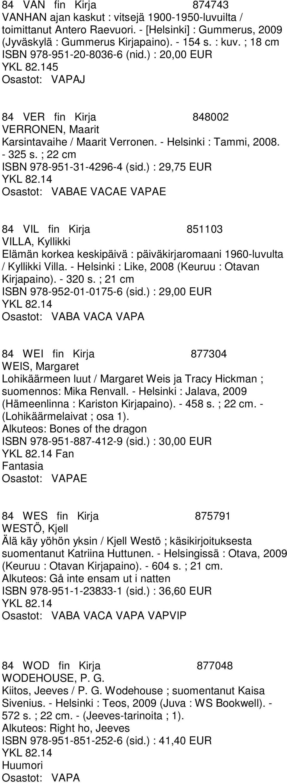 ) : 29,75 EUR Osastot: VABAE VACAE VAPAE 84 VIL fin Kirja 851103 VILLA, Kyllikki Elämän korkea keskipäivä : päiväkirjaromaani 1960-luvulta / Kyllikki Villa.
