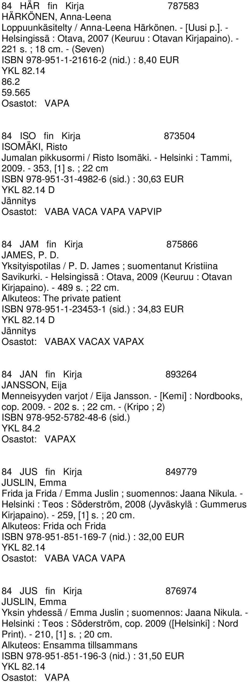 ; 22 cm ISBN 978-951-31-4982-6 (sid.) : 30,63 EUR D Osastot: VABA VACA VAPA VAPVIP 84 JAM fin Kirja 875866 JAMES, P. D. Yksityispotilas / P. D. James ; suomentanut Kristiina Savikurki.