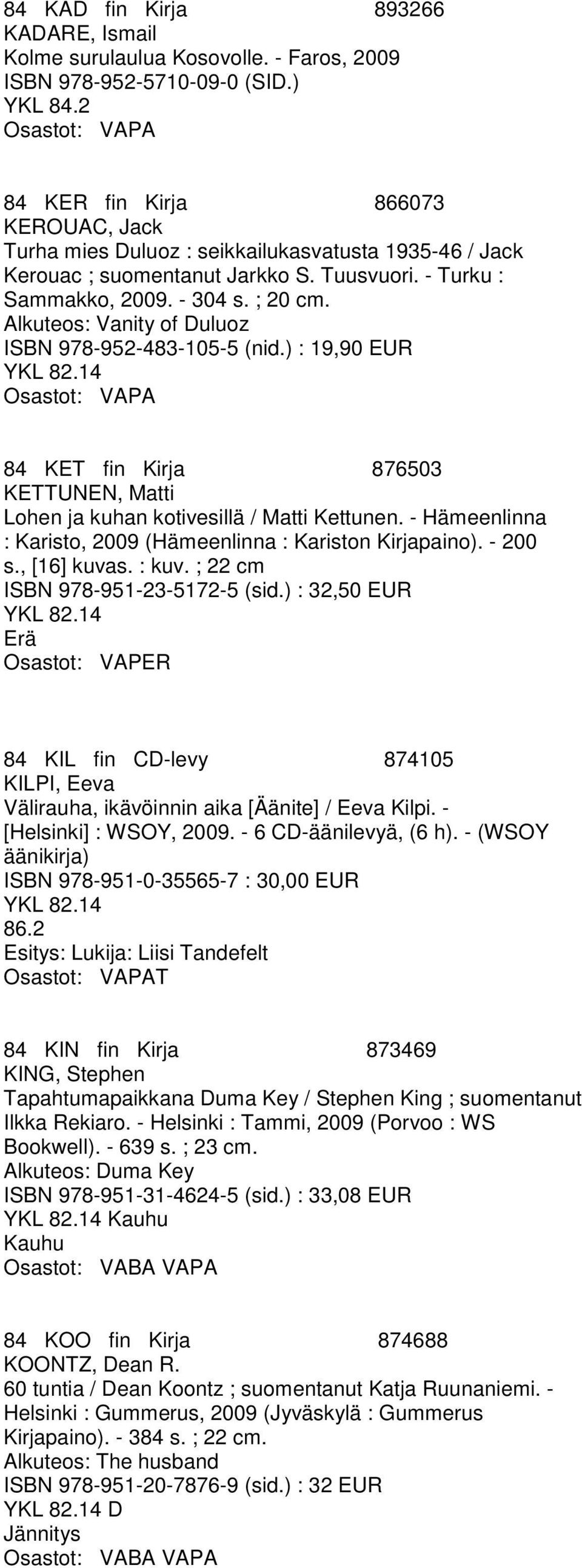 Alkuteos: Vanity of Duluoz ISBN 978-952-483-105-5 (nid.) : 19,90 EUR 84 KET fin Kirja 876503 KETTUNEN, Matti Lohen ja kuhan kotivesillä / Matti Kettunen.