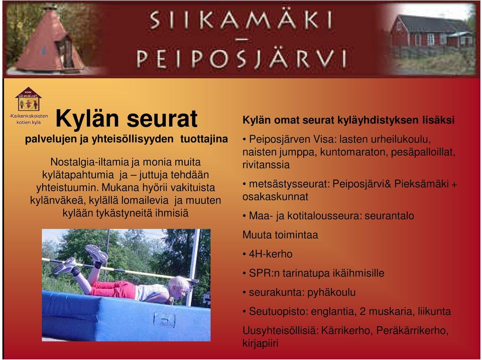lasten urheilukoulu, naisten jumppa, kuntomaraton, pesäpalloillat, rivitanssia metsästysseurat: Peiposjärvi& Pieksämäki + osakaskunnat Maa- ja kotitalousseura:
