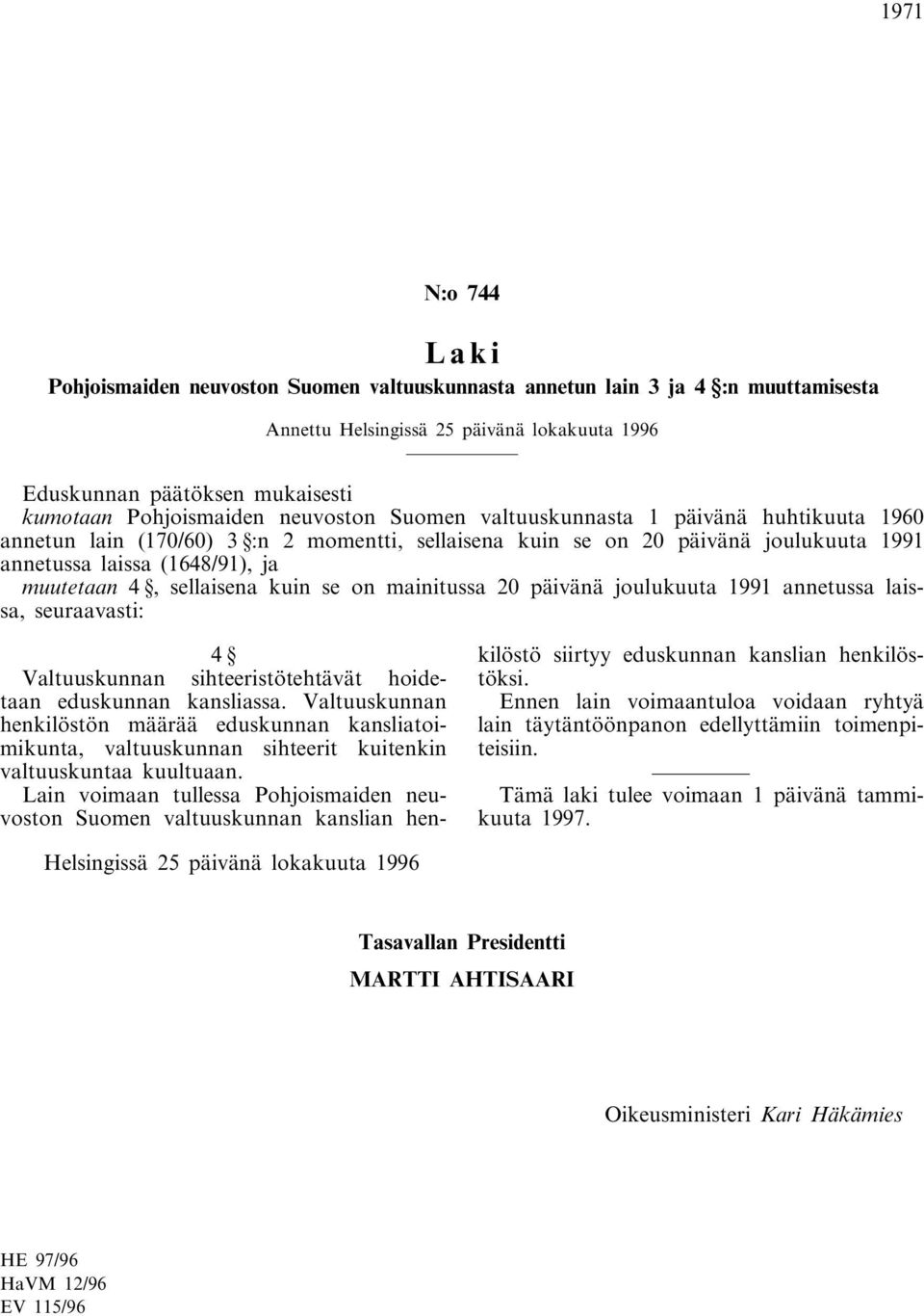 mainitussa 20 päivänä joulukuuta 1991 annetussa laissa, seuraavasti: 4 Valtuuskunnan sihteeristötehtävät hoidetaan eduskunnan kansliassa.