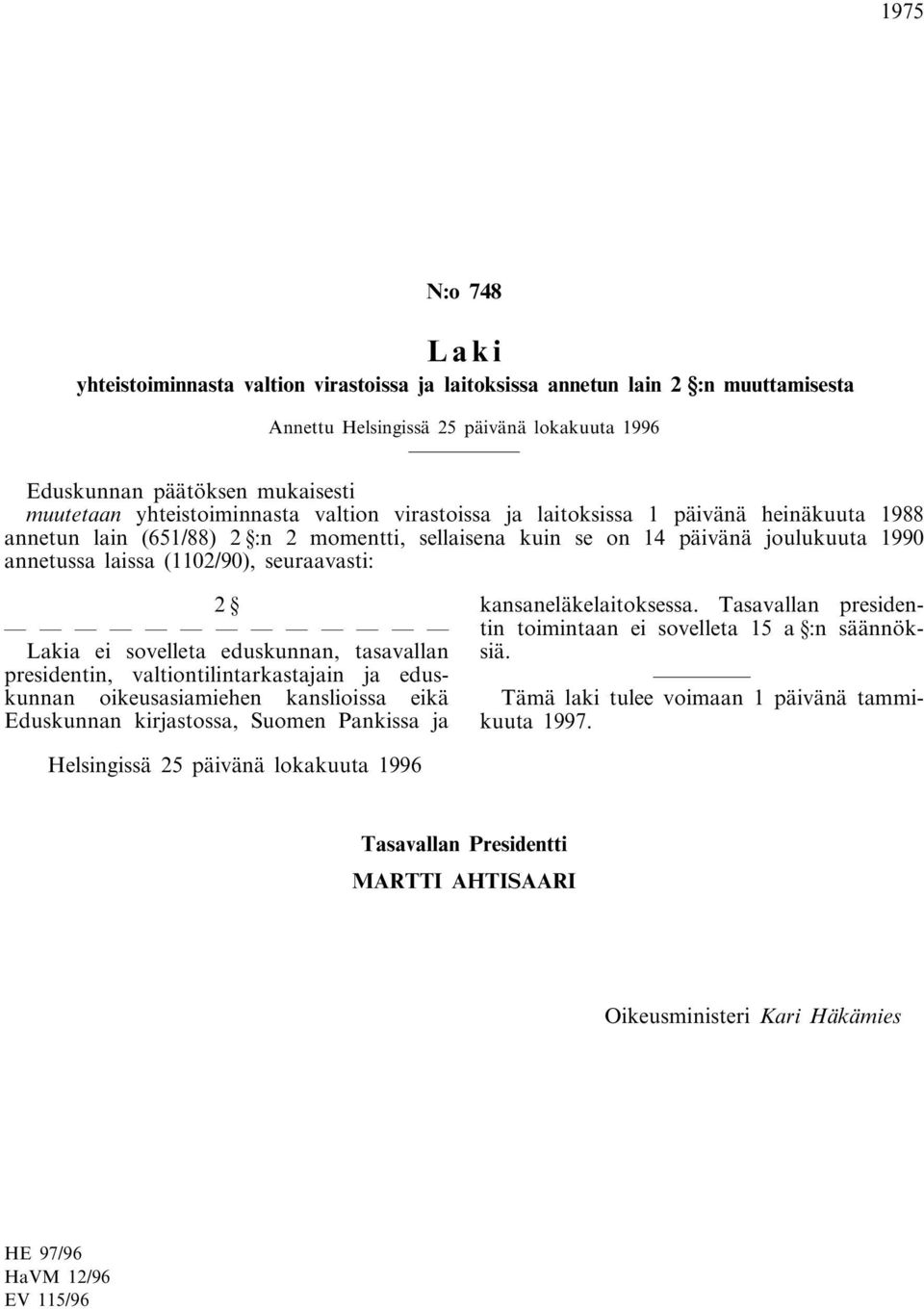 tasavallan presidentin, valtiontilintarkastajain ja eduskunnan oikeusasiamiehen kanslioissa eikä Eduskunnan kirjastossa, Suomen Pankissa ja kansaneläkelaitoksessa.