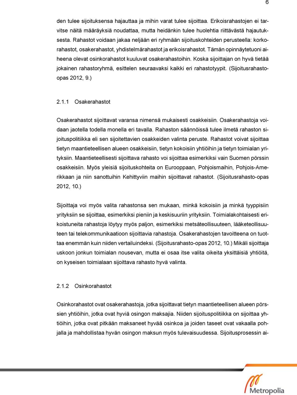 Tämän opinnäytetuoni aiheena olevat osinkorahastot kuuluvat osakerahastoihin. Koska sijoittajan on hyvä tietää jokainen rahastoryhmä, esittelen seuraavaksi kaikki eri rahastotyypit.