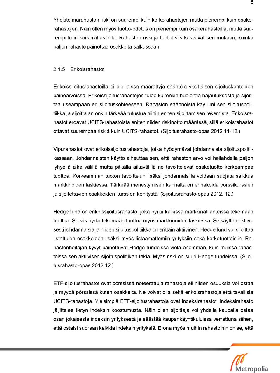 5 Erikoisrahastot Erikoissijoitusrahastoilla ei ole laissa määrättyjä sääntöjä yksittäisen sijoituskohteiden painoarvoissa.