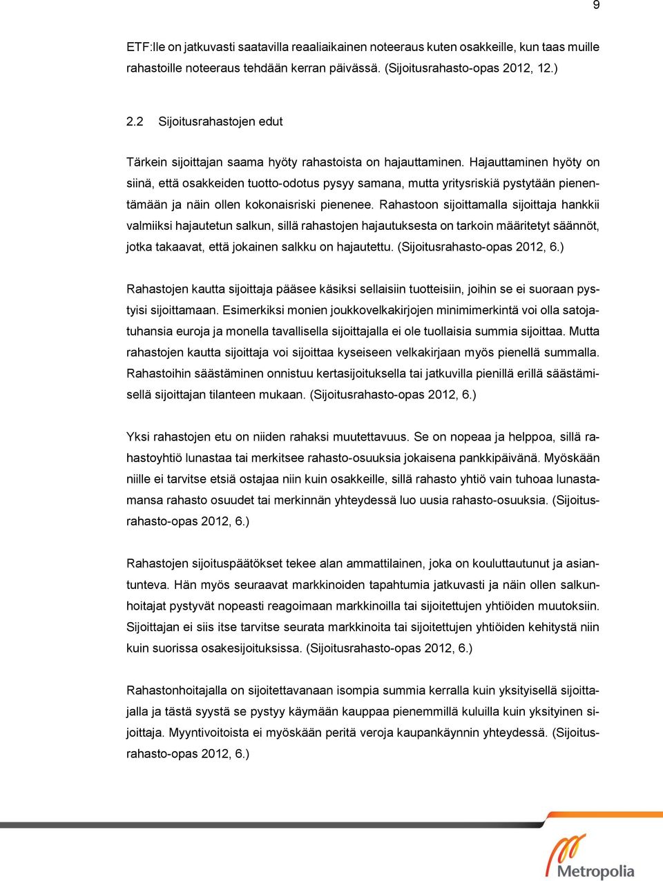 Hajauttaminen hyöty on siinä, että osakkeiden tuotto-odotus pysyy samana, mutta yritysriskiä pystytään pienentämään ja näin ollen kokonaisriski pienenee.