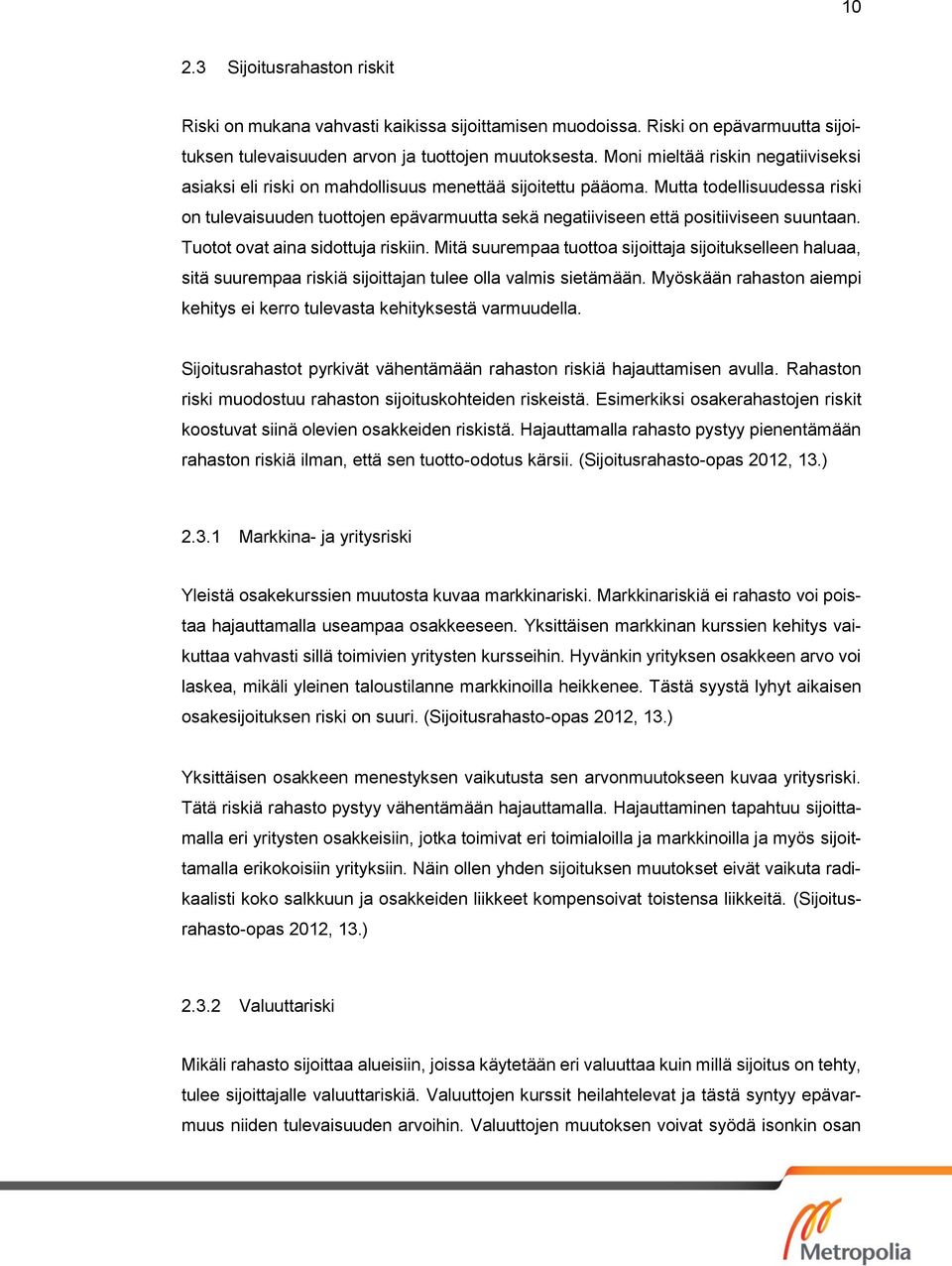 Mutta todellisuudessa riski on tulevaisuuden tuottojen epävarmuutta sekä negatiiviseen että positiiviseen suuntaan. Tuotot ovat aina sidottuja riskiin.