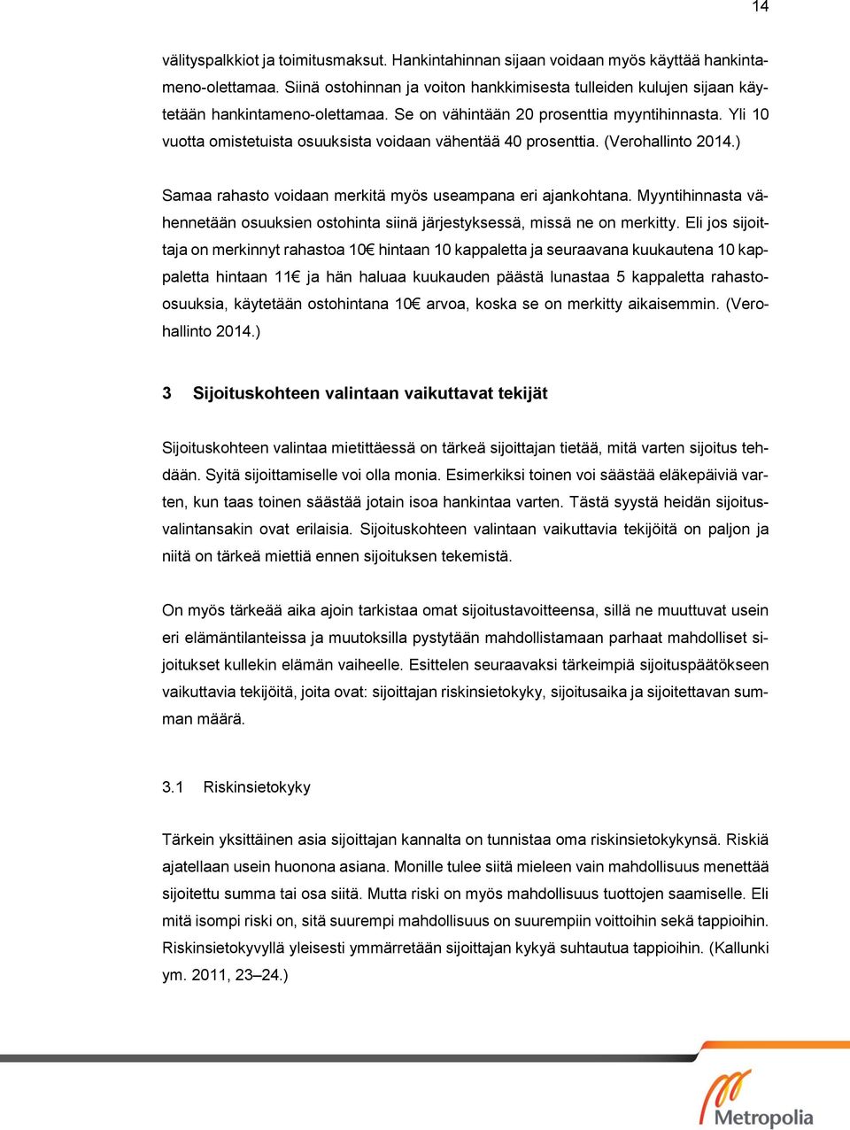 Yli 10 vuotta omistetuista osuuksista voidaan vähentää 40 prosenttia. (Verohallinto 2014.) Samaa rahasto voidaan merkitä myös useampana eri ajankohtana.