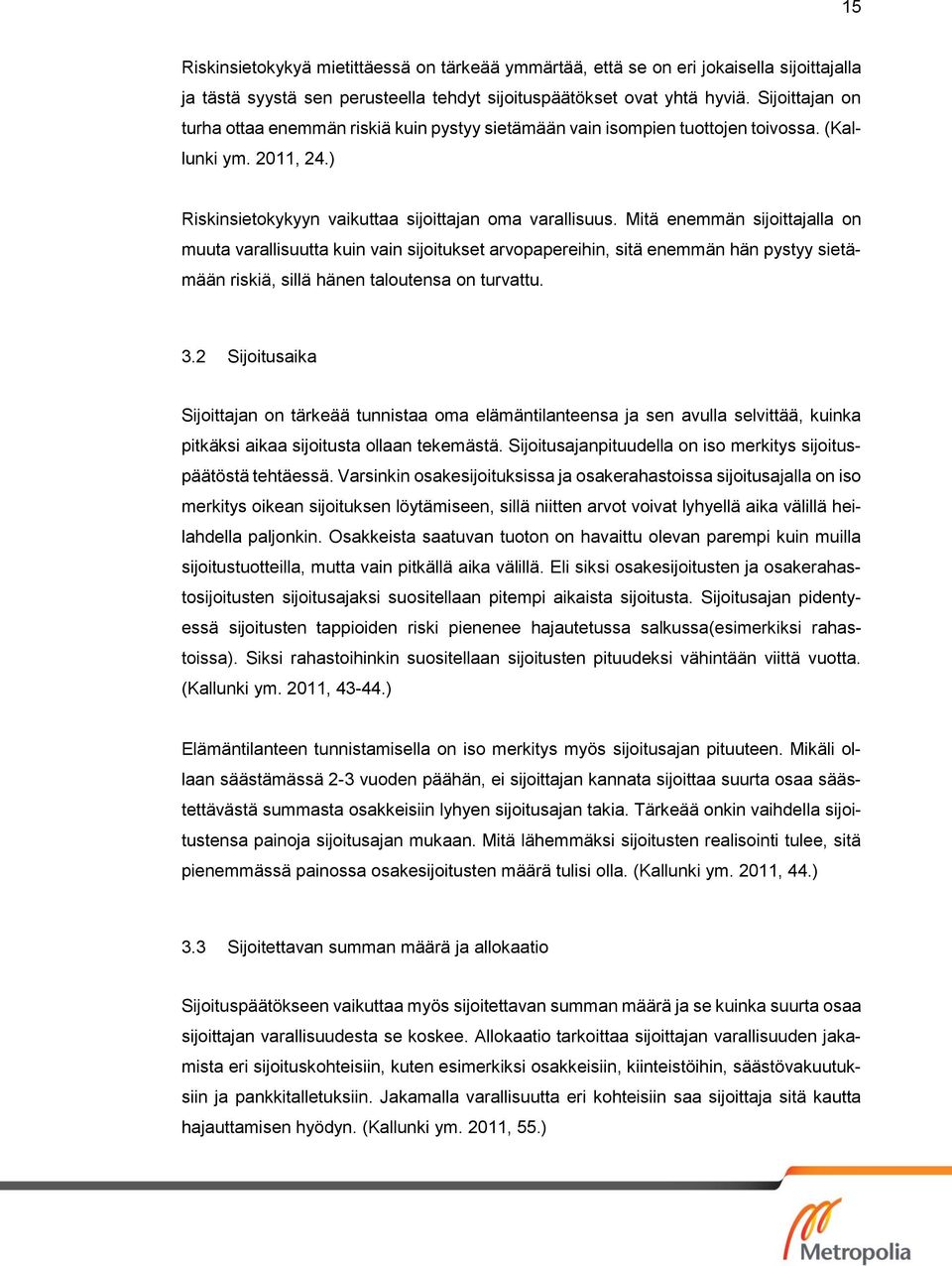 Mitä enemmän sijoittajalla on muuta varallisuutta kuin vain sijoitukset arvopapereihin, sitä enemmän hän pystyy sietämään riskiä, sillä hänen taloutensa on turvattu. 3.