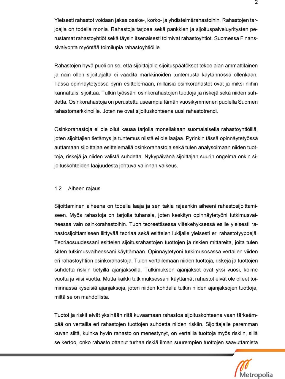Rahastojen hyvä puoli on se, että sijoittajalle sijoituspäätökset tekee alan ammattilainen ja näin ollen sijoittajalta ei vaadita markkinoiden tuntemusta käytännössä ollenkaan.