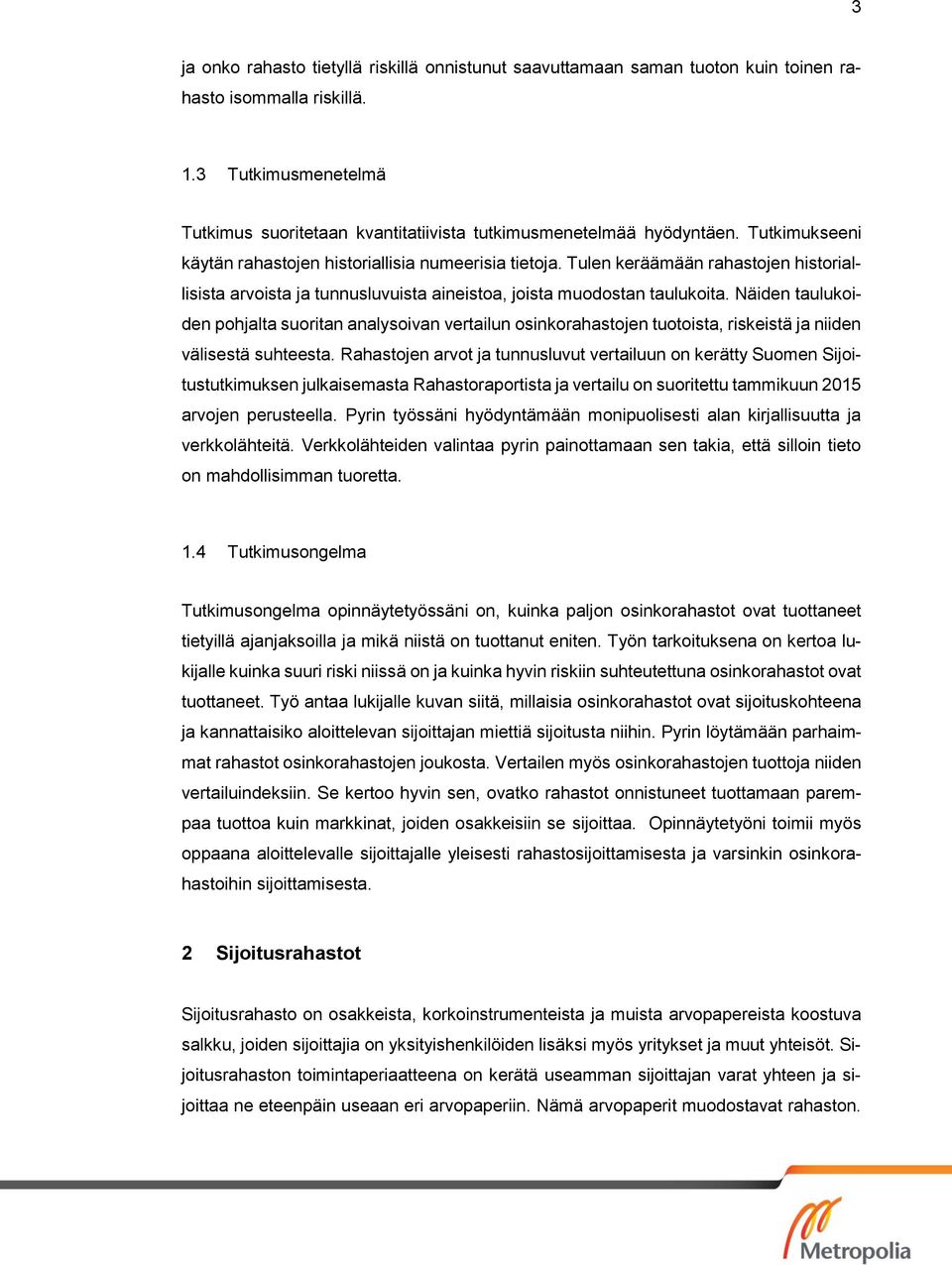 Tulen keräämään rahastojen historiallisista arvoista ja tunnusluvuista aineistoa, joista muodostan taulukoita.