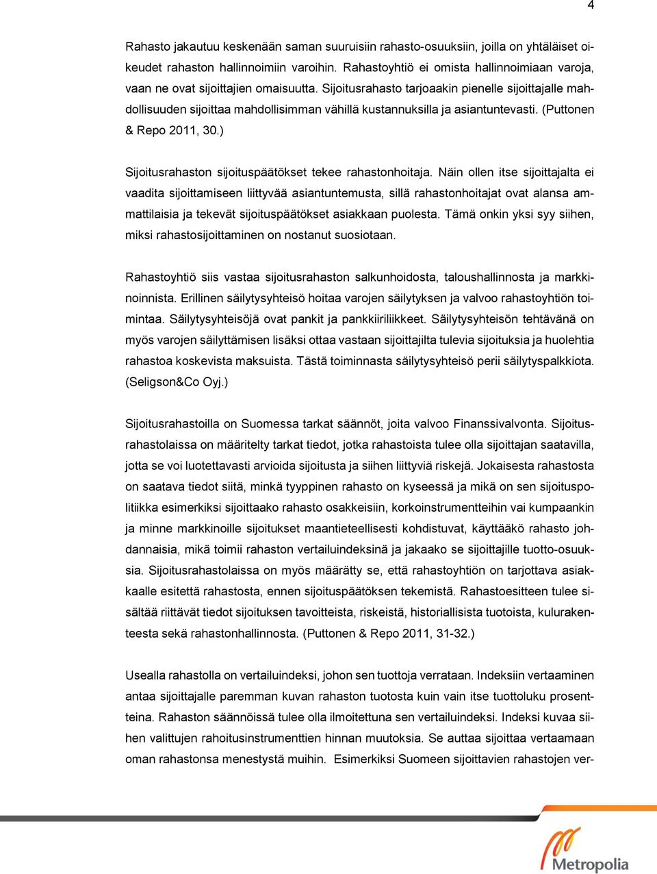 Sijoitusrahasto tarjoaakin pienelle sijoittajalle mahdollisuuden sijoittaa mahdollisimman vähillä kustannuksilla ja asiantuntevasti. (Puttonen & Repo 2011, 30.