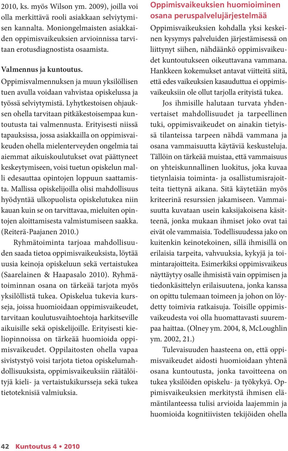 Lyhytkestoisen ohjauksen ohella tarvitaan pitkäkestoisempaa kuntoutusta tai valmennusta.