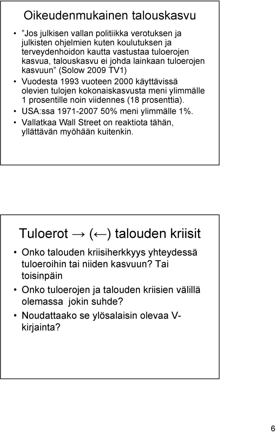 viidennes (18 prosenttia). USA:ssa 1971-2007 50% meni ylimmälle 1%. Vallatkaa Wall Street on reaktiota tähän, yllättävän myöhään kuitenkin.