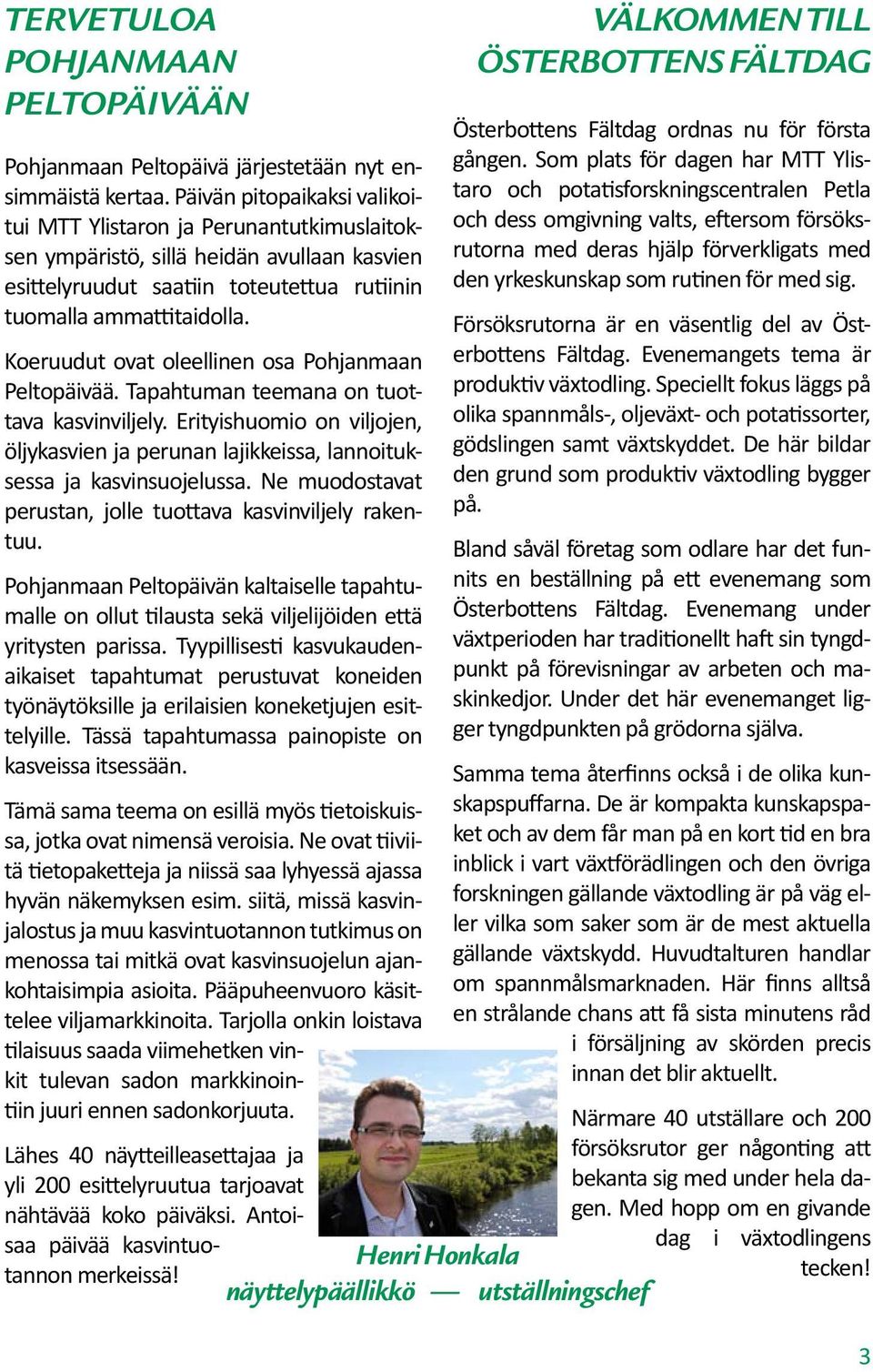 Koeruudut ovat oleellinen osa Pohjanmaan Peltopäivää. Tapahtuman teemana on tuottava kasvinviljely. Erityishuomio on viljojen, öljykasvien ja perunan lajikkeissa, lannoituksessa ja kasvinsuojelussa.