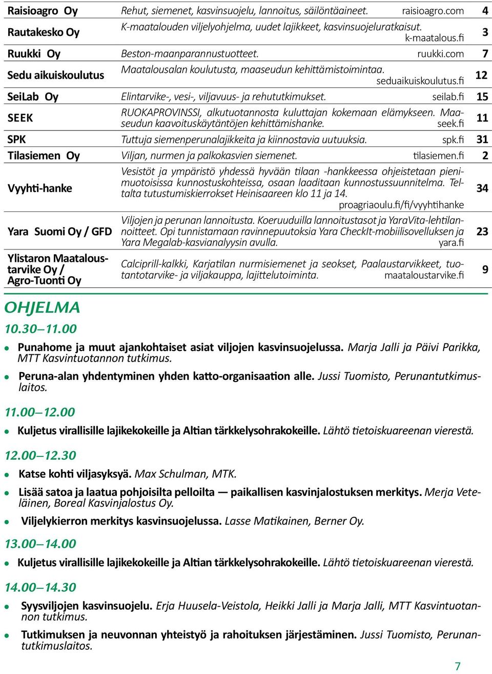 fi 12 SeiLab Oy Elintarvike-, vesi-, viljavuus- ja rehututkimukset. seilab.fi 15 SEEK RUOKAPROVINSSI, alkutuotannosta kuluttajan kokemaan elämykseen. Maaseudun kaavoituskäytäntöjen kehittämishanke.