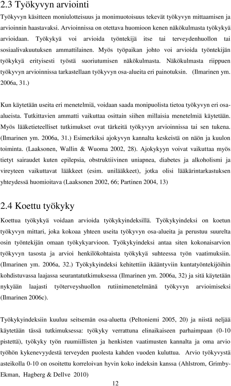 Myös työpaikan johto voi arvioida työntekijän työkykyä erityisesti työstä suoriutumisen näkökulmasta. Näkökulmasta riippuen työkyvyn arvioinnissa tarkastellaan työkyvyn osa-alueita eri painotuksin.