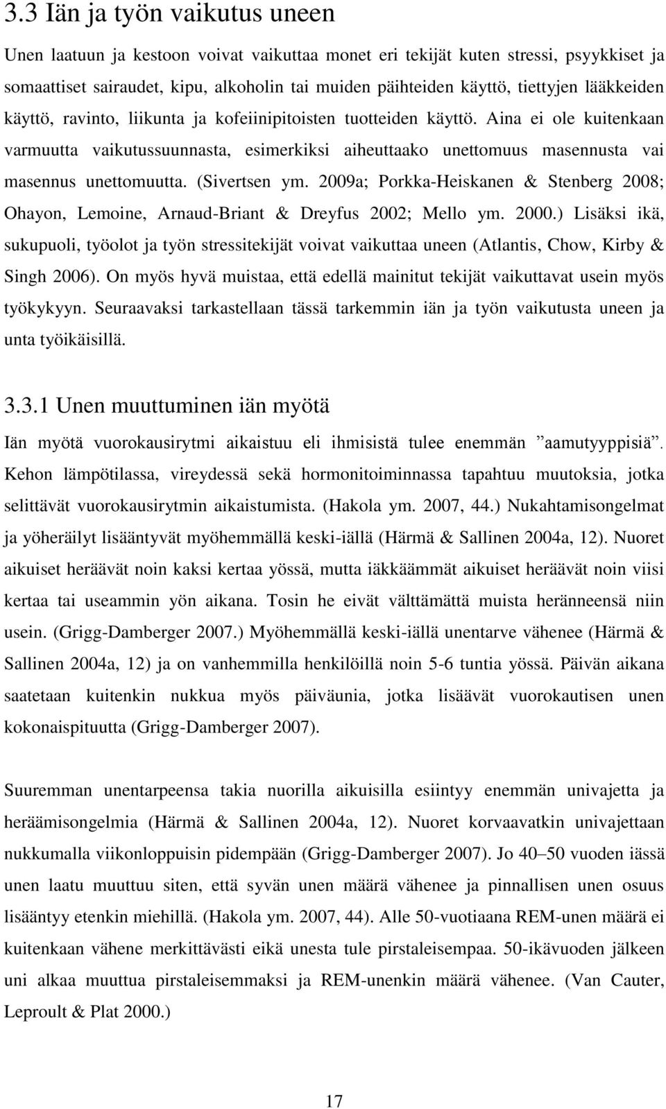 Aina ei ole kuitenkaan varmuutta vaikutussuunnasta, esimerkiksi aiheuttaako unettomuus masennusta vai masennus unettomuutta. (Sivertsen ym.