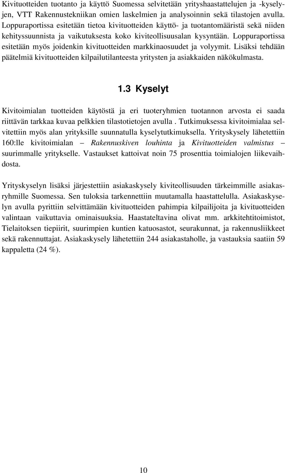 Loppuraportissa esitetään myös joidenkin kivituotteiden markkinaosuudet ja volyymit. Lisäksi tehdään päätelmiä kivituotteiden kilpailutilanteesta yritysten ja asiakkaiden näkökulmasta. 1.