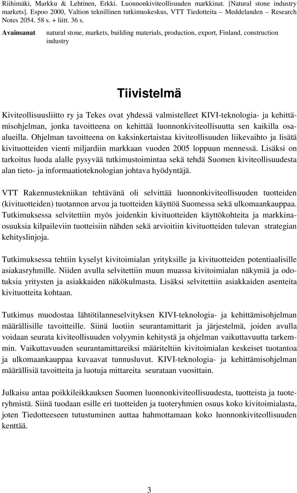 Avainsanat natural stone, markets, building materials, production, export, Finland, construction industry Tiivistelmä Kiviteollisuusliitto ry ja Tekes ovat yhdessä valmistelleet KIVI-teknologia- ja