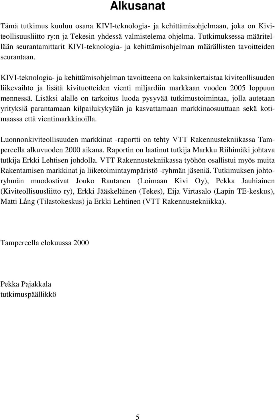 KIVI-teknologia- ja kehittämisohjelman tavoitteena on kaksinkertaistaa kiviteollisuuden liikevaihto ja lisätä kivituotteiden vienti miljardiin markkaan vuoden 2005 loppuun mennessä.