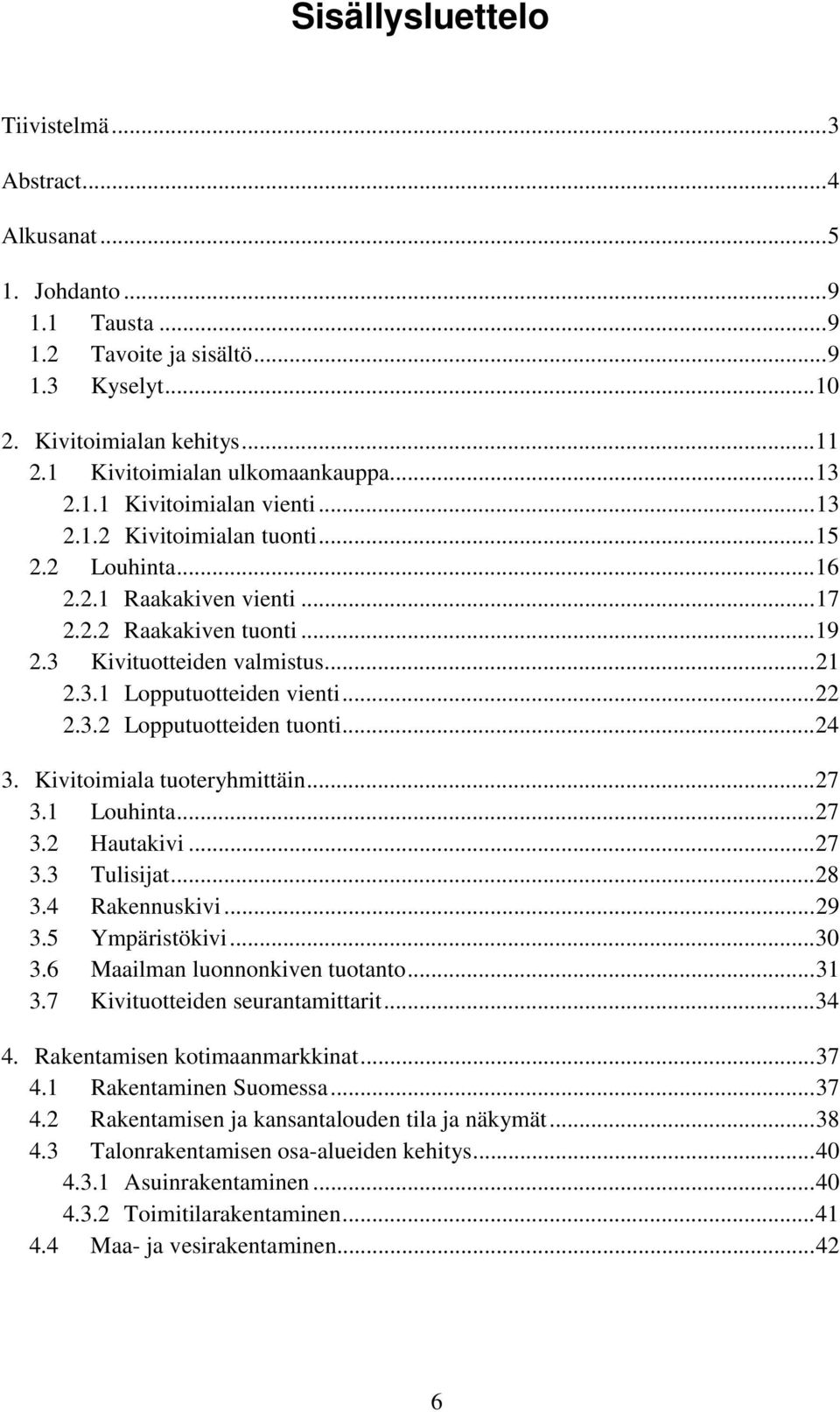 ..22 2.3.2 Lopputuotteiden tuonti...24 3. Kivitoimiala tuoteryhmittäin...27 3.1 Louhinta...27 3.2 Hautakivi...27 3.3 Tulisijat...28 3.4 Rakennuskivi...29 3.5 Ympäristökivi...30 3.