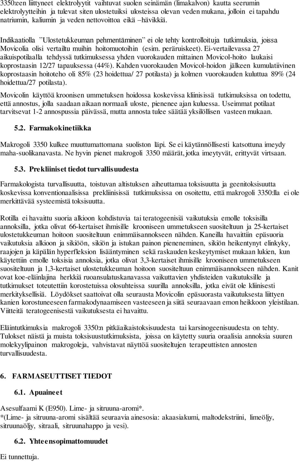 peräruiskeet). Ei-vertailevassa 27 aikuispotilaalla tehdyssä tutkimuksessa yhden vuorokauden mittainen Movicol-hoito laukaisi koprostaasin 12/27 tapauksessa (44%).