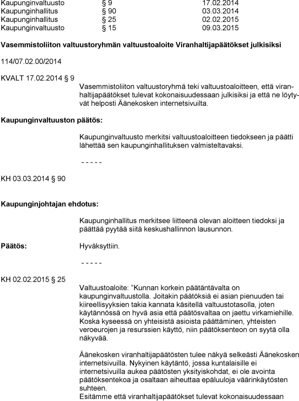 Kaupunginvaltuuston päätös: KH 03.03.2014 90 Kaupunginvaltuusto merkitsi valtuustoaloitteen tiedokseen ja päätti lähettää sen kaupungin hallituksen valmisteltavaksi.