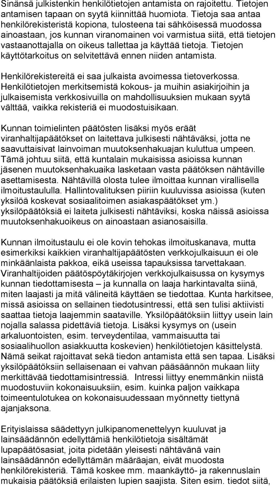 käyttää tietoja. Tietojen käyttötarkoitus on selvitettävä ennen niiden antamista. Henkilörekistereitä ei saa julkaista avoimessa tietoverkossa.