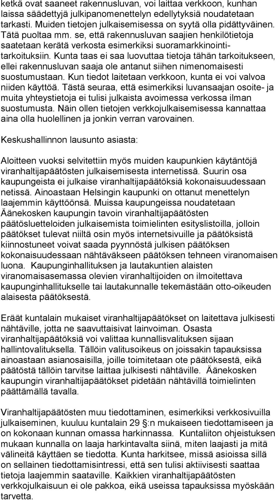 Kunta taas ei saa luovuttaa tietoja tähän tarkoitukseen, ellei rakennusluvan saaja ole antanut siihen nimenomaisesti suostumustaan. Kun tiedot laitetaan verkkoon, kunta ei voi valvoa niiden käyttöä.