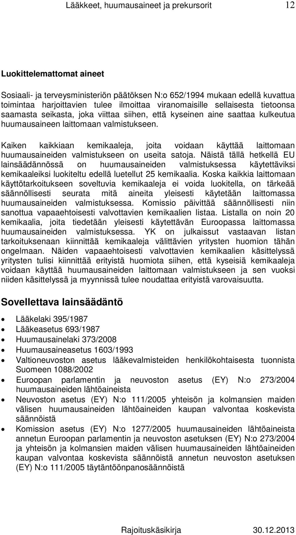 Kaiken kaikkiaan kemikaaleja, joita voidaan käyttää laittomaan huumausaineiden valmistukseen on useita satoja.