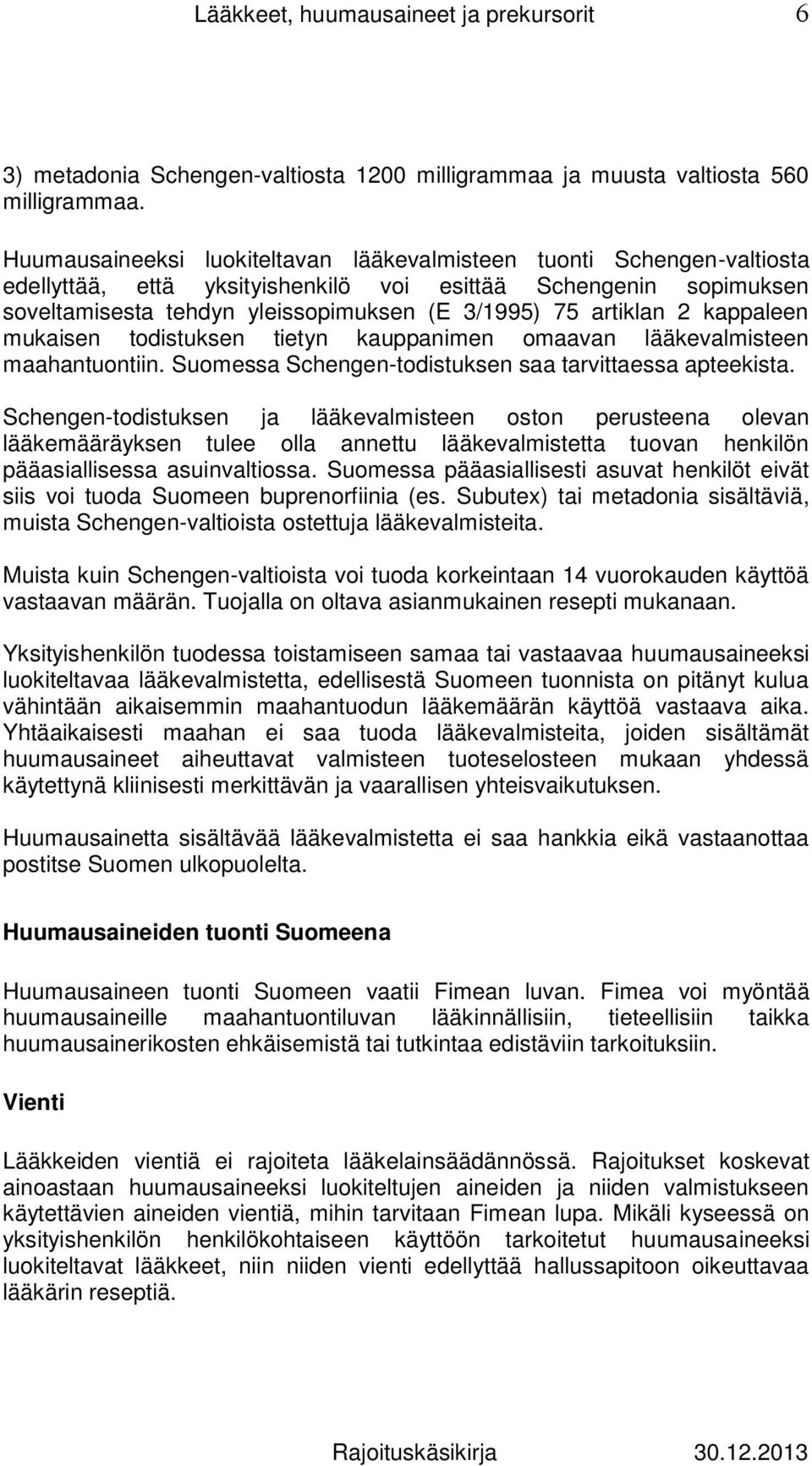 2 kappaleen mukaisen todistuksen tietyn kauppanimen omaavan lääkevalmisteen maahantuontiin. Suomessa Schengen-todistuksen saa tarvittaessa apteekista.