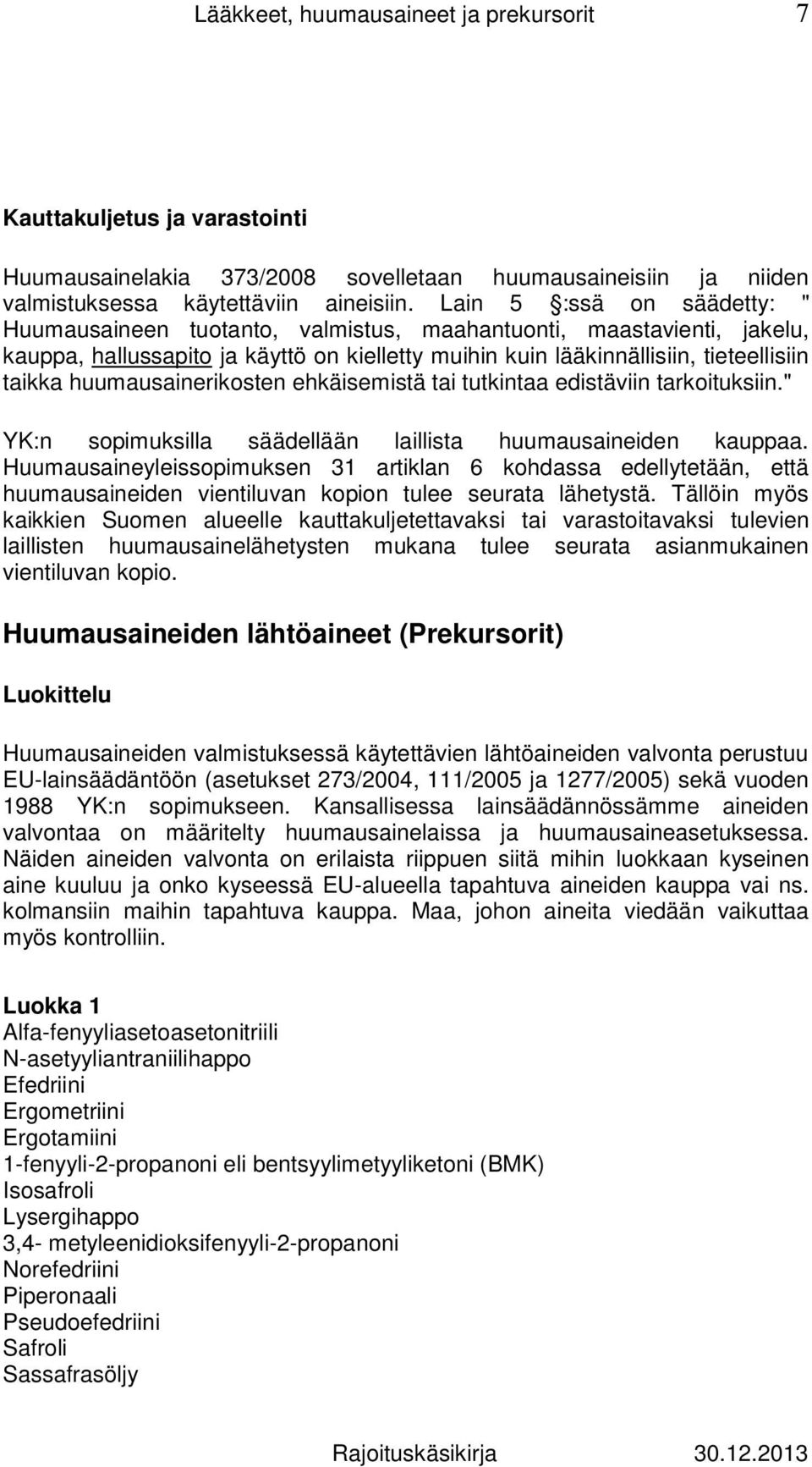 huumausainerikosten ehkäisemistä tai tutkintaa edistäviin tarkoituksiin." YK:n sopimuksilla säädellään laillista huumausaineiden kauppaa.