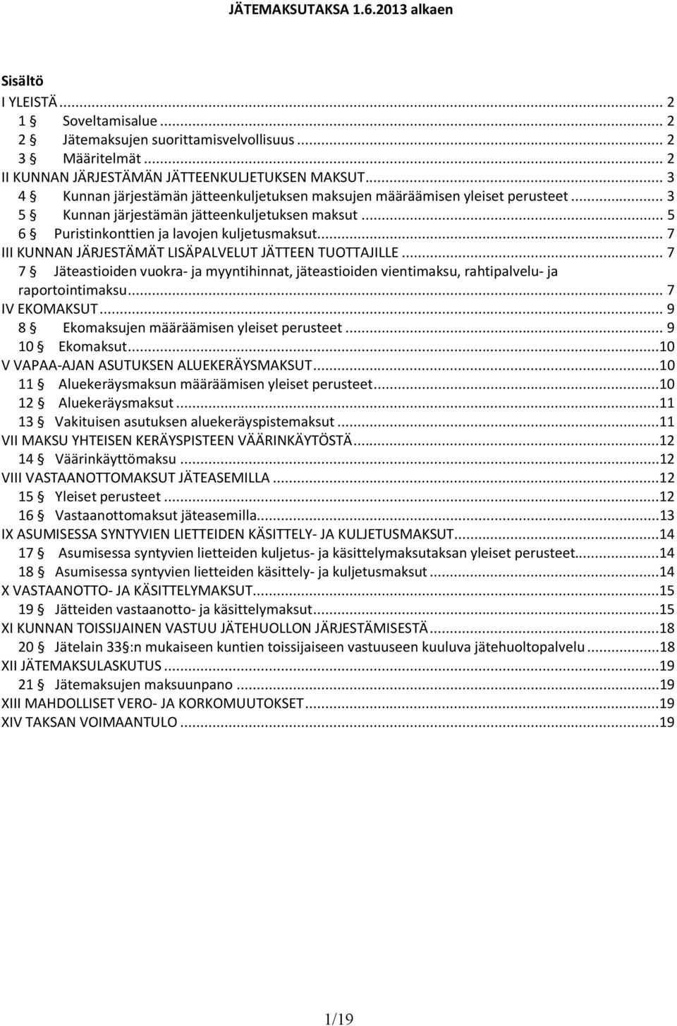 .. 7 III KUNNAN JÄRJESTÄMÄT LISÄPALVELUT JÄTTEEN TUOTTAJILLE... 7 7 Jäteastioiden vuokra- ja myyntihinnat, jäteastioiden vientimaksu, rahtipalvelu- ja raportointimaksu... 7 IV EKOMAKSUT.