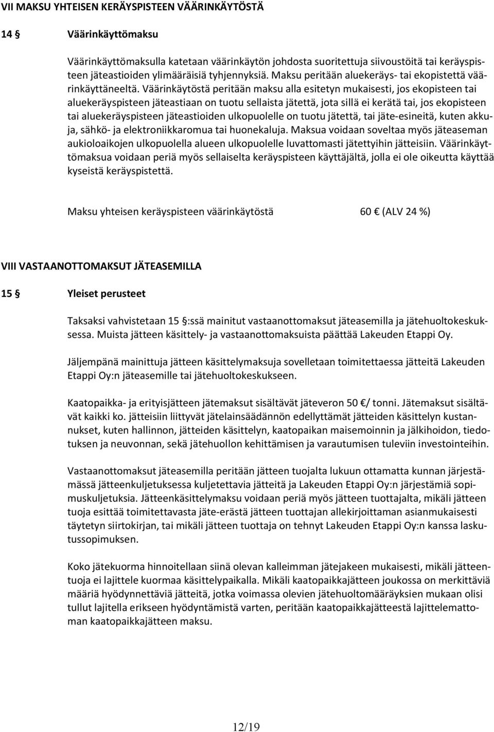 Väärinkäytöstä peritään maksu alla esitetyn mukaisesti, jos ekopisteen tai aluekeräyspisteen jäteastiaan on tuotu sellaista jätettä, jota sillä ei kerätä tai, jos ekopisteen tai aluekeräyspisteen