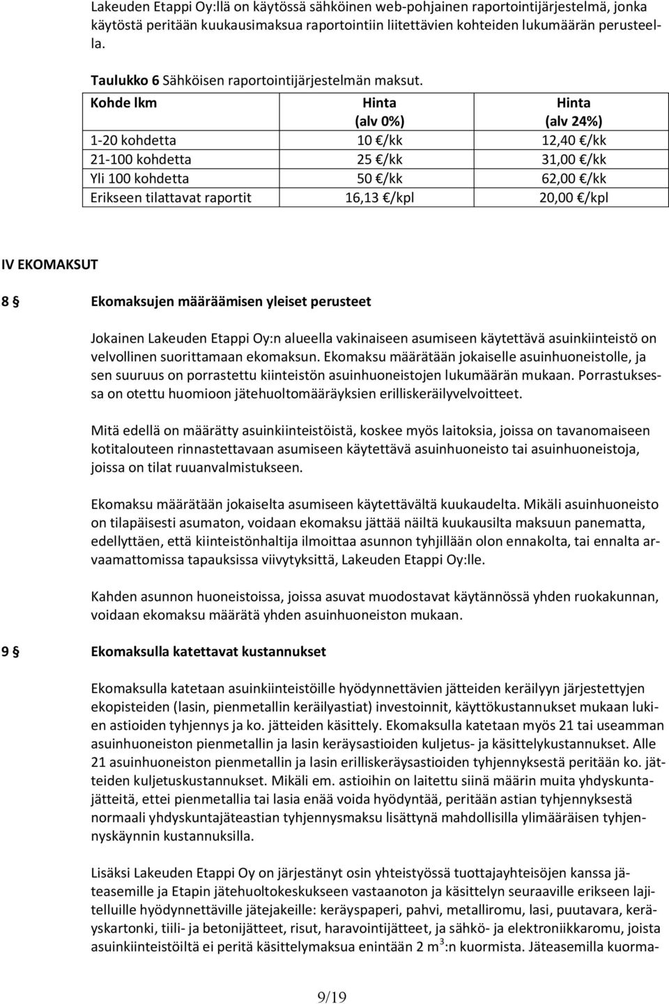 Kohde lkm Hinta (alv 0%) Hinta (alv 24%) 1-20 kohdetta 10 /kk 12,40 /kk 21-100 kohdetta 25 /kk 31,00 /kk Yli 100 kohdetta 50 /kk 62,00 /kk Erikseen tilattavat raportit 16,13 /kpl 20,00 /kpl IV