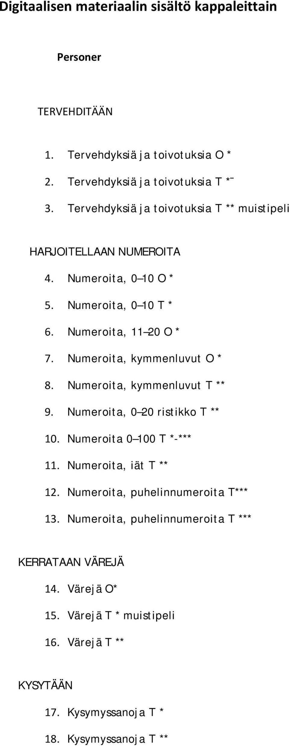 Numeroita, kymmenluvut O * 8. Numeroita, kymmenluvut T ** 9. Numeroita, 0 20 ristikko T ** 10. Numeroita 0 100 T *-*** 11. Numeroita, iät T ** 12.