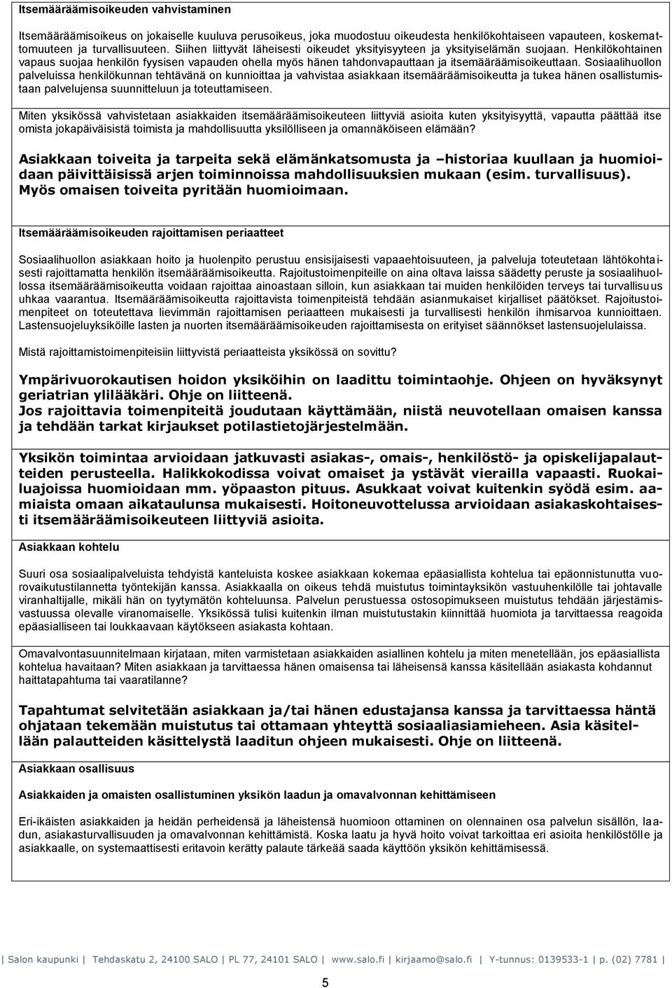 Sosiaalihuollon palveluissa henkilökunnan tehtävänä on kunnioittaa ja vahvistaa asiakkaan itsemääräämisoikeutta ja tukea hänen osallistumistaan palvelujensa suunnitteluun ja toteuttamiseen.