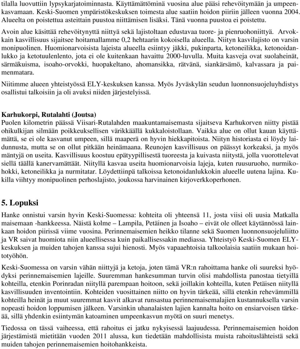 Arvokkain kasvillisuus sijaitsee hoitamallamme 0,2 hehtaarin kokoisella alueella. Niityn kasvilajisto on varsin monipuolinen.