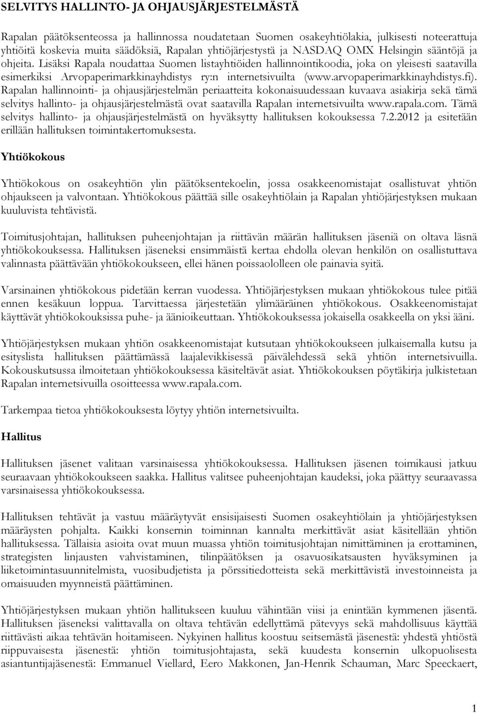 Lisäksi Rapala noudattaa Suomen listayhtiöiden hallinnointikoodia, joka on yleisesti saatavilla esimerkiksi Arvopaperimarkkinayhdistys ry:n internetsivuilta (www.arvopaperimarkkinayhdistys.fi).