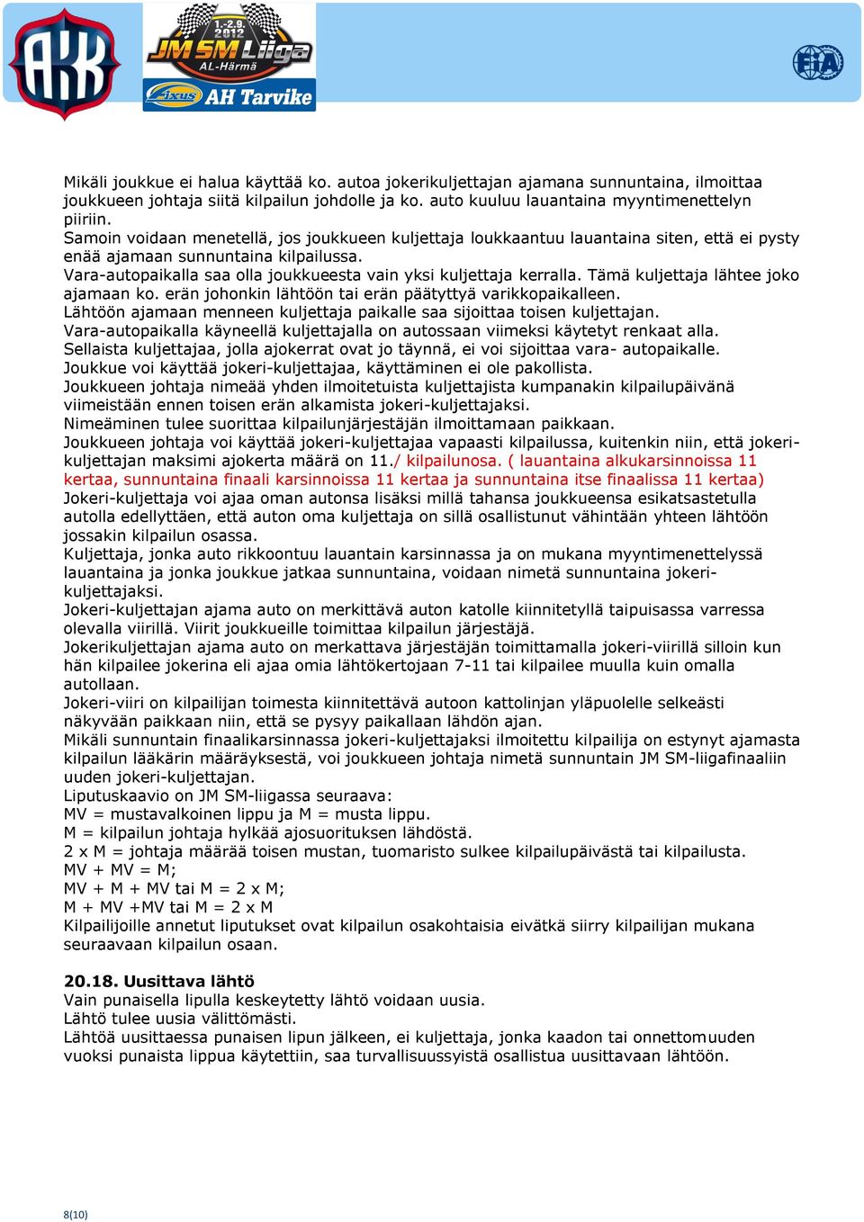 Vara-autopaikalla saa olla joukkueesta vain yksi kuljettaja kerralla. Tämä kuljettaja lähtee joko ajamaan ko. erän johonkin lähtöön tai erän päätyttyä varikkopaikalleen.