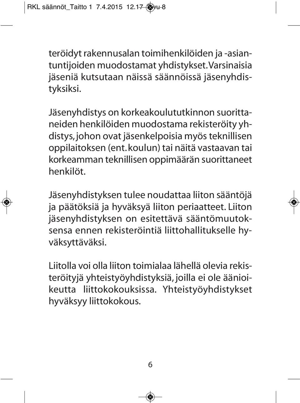 koulun) tai näitä vastaavan tai korkeamman teknillisen oppimäärän suorittaneet henkilöt. Jäsenyhdistyksen tulee noudattaa liiton sääntöjä ja päätöksiä ja hyväksyä liiton periaatteet.