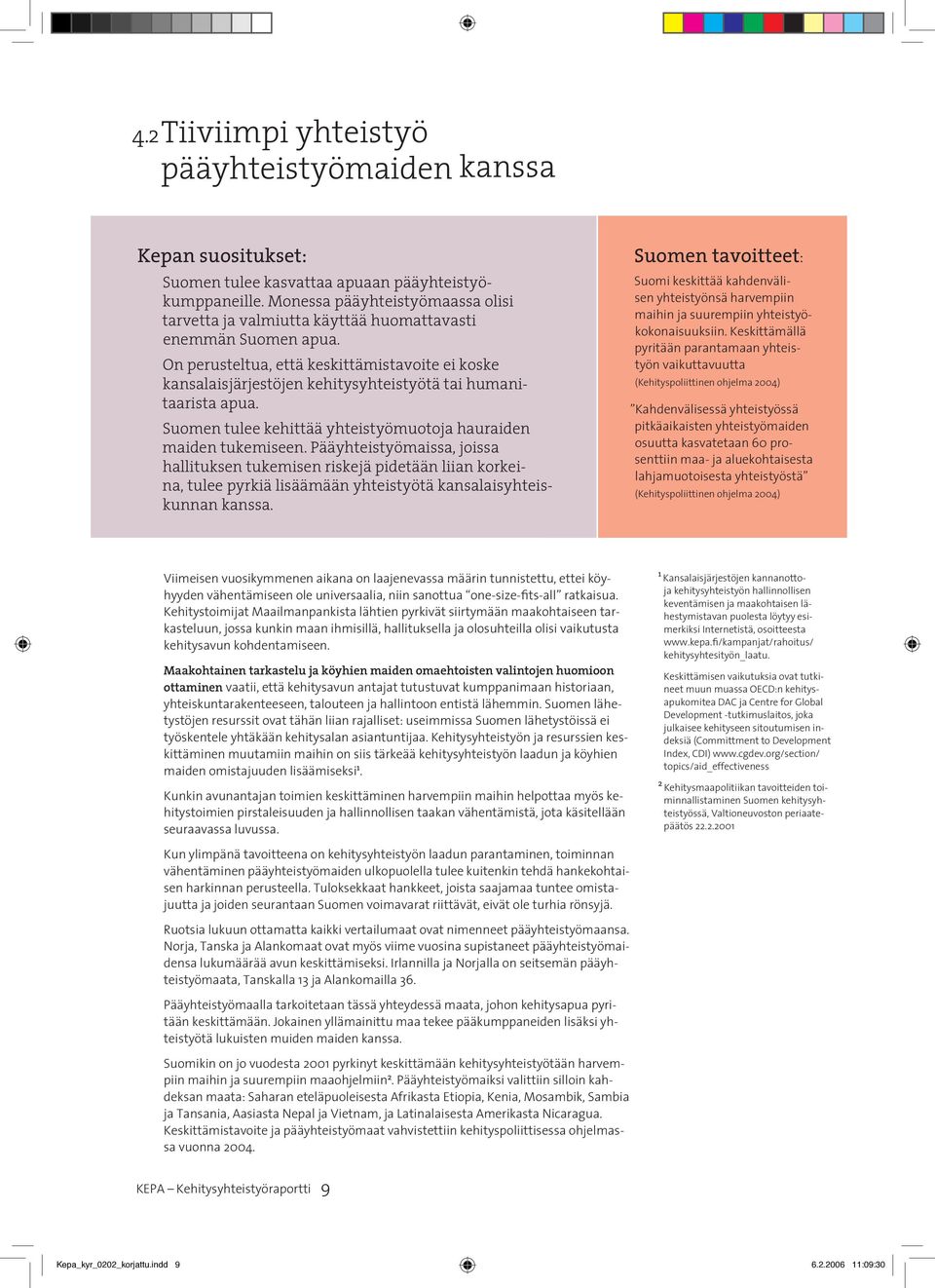 On perusteltua, että keskittämistavoite ei koske kansalaisjärjestöjen kehitysyhteistyötä tai humanitaarista apua. Suomen tulee kehittää yhteistyömuotoja hauraiden maiden tukemiseen.