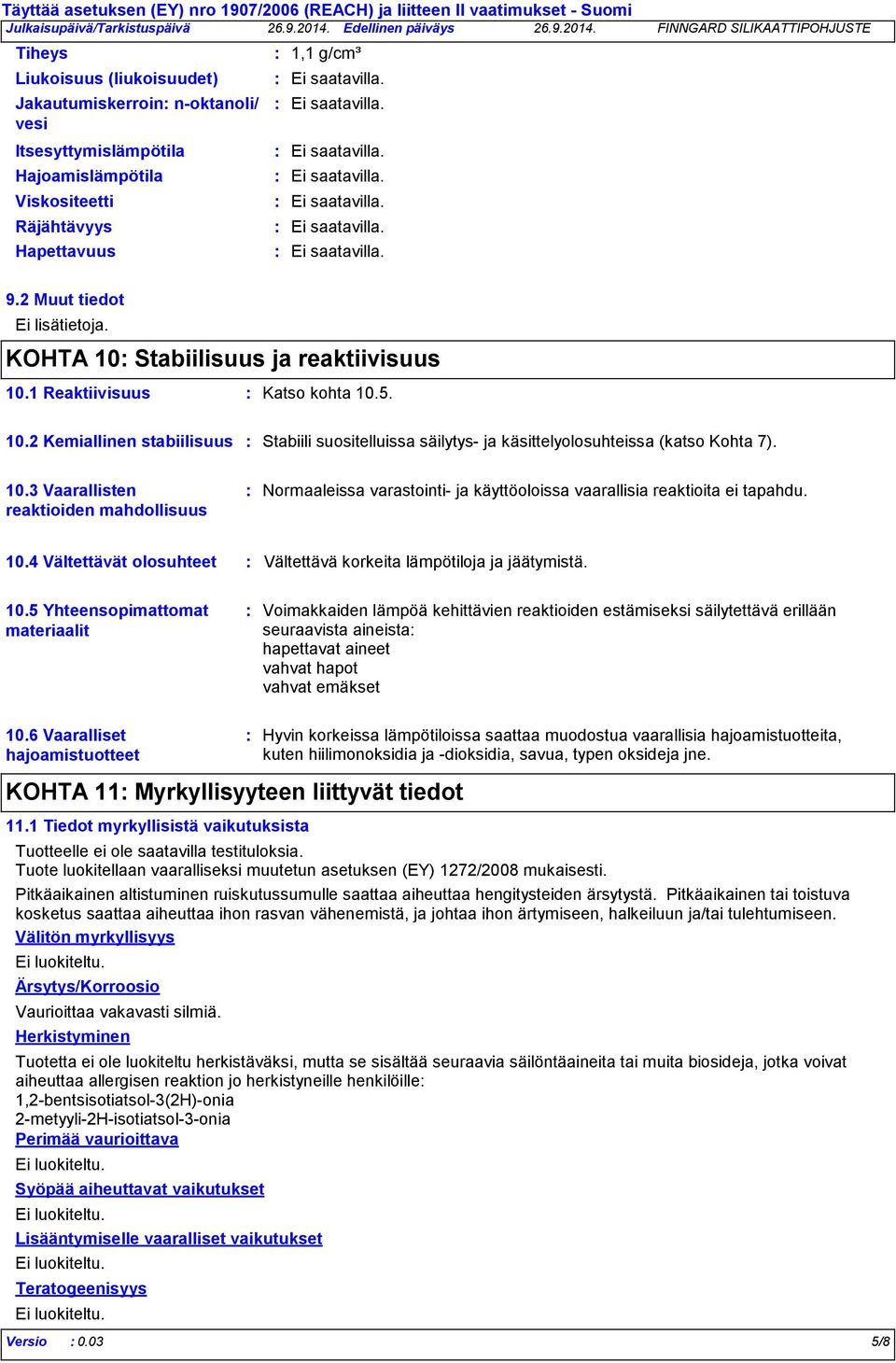 10.3 Vaarallisten reaktioiden mahdollisuus Normaaleissa varastointi ja käyttöoloissa vaarallisia reaktioita ei tapahdu. 10.