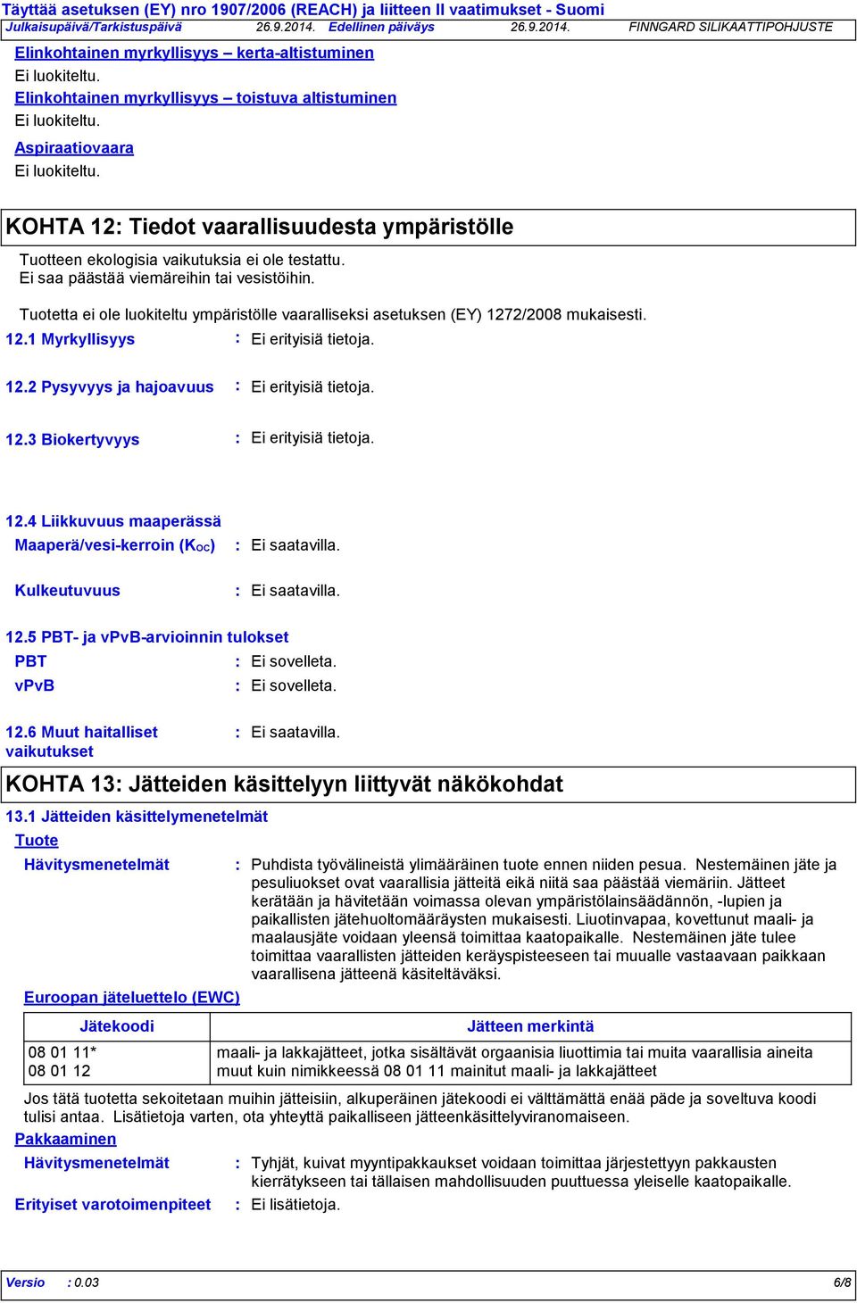 Tuotetta ei ole luokiteltu ympäristölle vaaralliseksi asetuksen (EY) 1272/2008 mukaisesti. 12.1 Myrkyllisyys Ei erityisiä tietoja. 12.2 Pysyvyys ja hajoavuus Ei erityisiä tietoja. 12.3 Biokertyvyys Ei erityisiä tietoja.